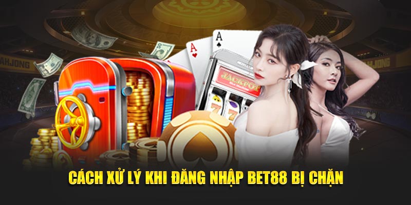 Cách khắc phục đăng nhập BET88 bị chặn hiệu quả