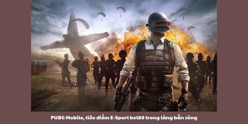 PUBG Mobile, tiêu điểm E-Sport bet88 trong làng bắn súng