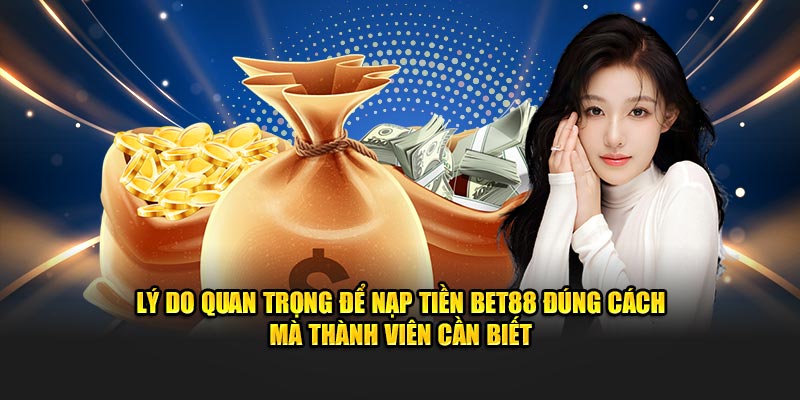 Lý do quan trọng để nạp tiền BET88 đúng cách mà thành viên cần biết