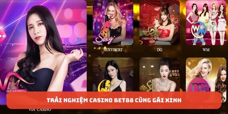 Trải nghiệm casino BET88 cùng gái xinh