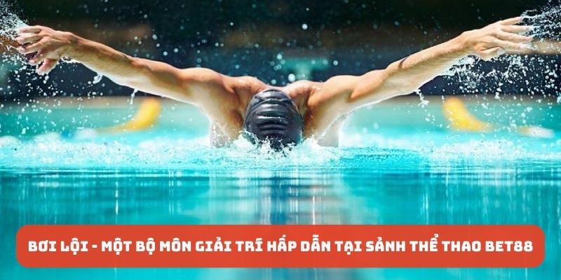 Bơi lội là một bộ môn giải trí hấp dẫn tại sảnh thể thao BET88