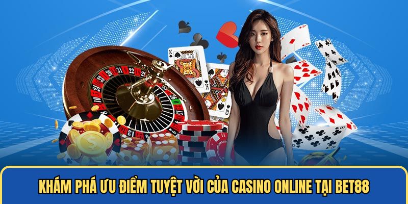 Khám phá ưu điểm tuyệt vời của casino Bet88