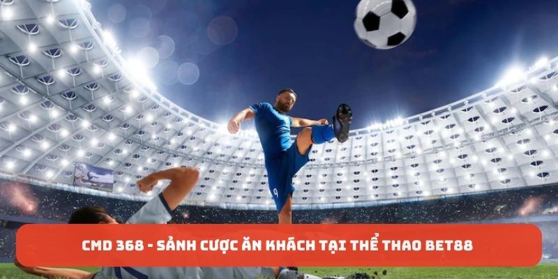 CMD 368 là sảnh cược ăn khách tại thể thao BET88