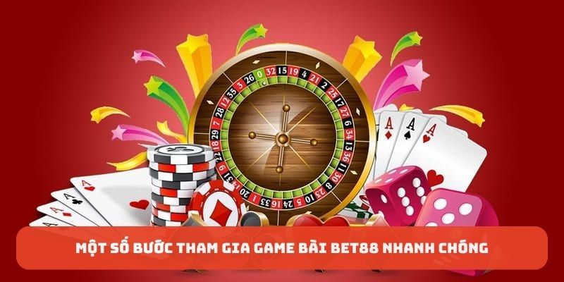 Một số bước tham gia game bài Bet88 nhanh chóng
