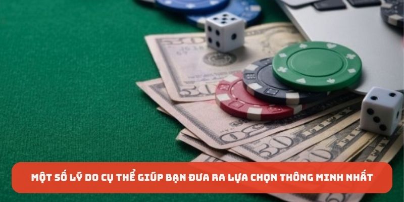 Một số lý do cụ thể giúp bạn đưa ra lựa chọn thông minh nhất